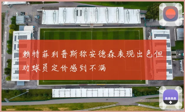 赖特菲利普斯称安德森表现出色但对球员定价感到不满