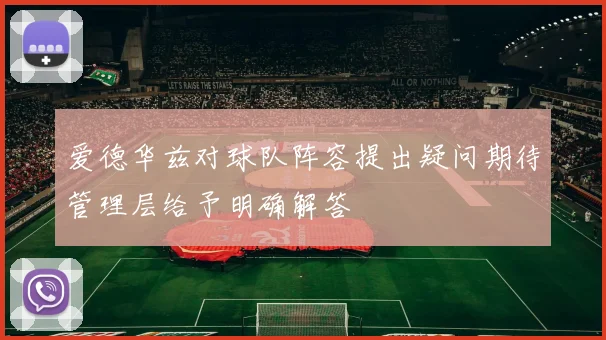 爱德华兹对球队阵容提出疑问期待管理层给予明确解答